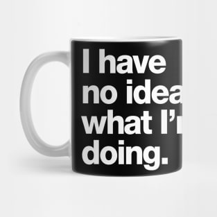 I have no idea what I'm doing. Mug